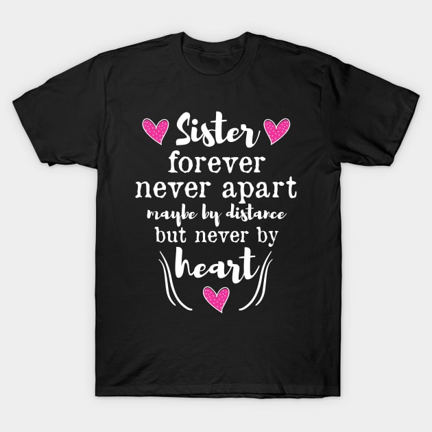 Sister Forever Never Apart Maybe By Distance But Never By Heart T-Shirt by FluffigerSchuh